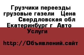 Грузчики переезды грузовые газели › Цена ­ 200 - Свердловская обл., Екатеринбург г. Авто » Услуги   